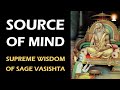 Supreme Wisdom of Sage Vasishta - Ep 13 | Source of The Mind