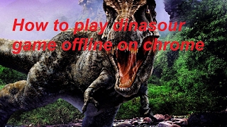 play dinosaur game off line on chrome