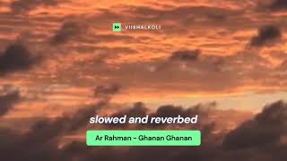 slowed and reverbed - ghanan ghanan - Ar rahman x viishalkoli