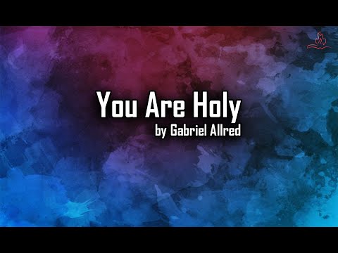 You Are Holy - Gabriel Allred - with Lyrics
