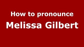How to pronounce Melissa Gilbert