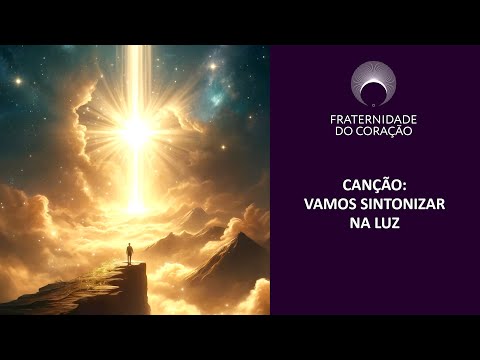FRATERNIDADE DO CORAÇÃO I CANÇÃO: VAMOS SINTONIZAR NA LUZ