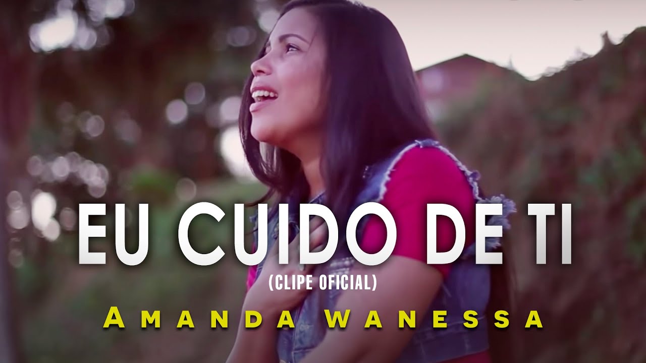 AMANDA WANESSA - Eu Cuido De Ti (Clipe Oficial)