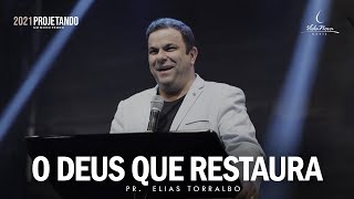 O DEUS QUE RESTAURA - PR. ELIAS TORRALBO | PROJETANDO 2021 (DIA 07/01)