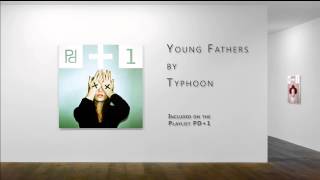 Young Fathers -  Typhoons | PDplaylist PD+1