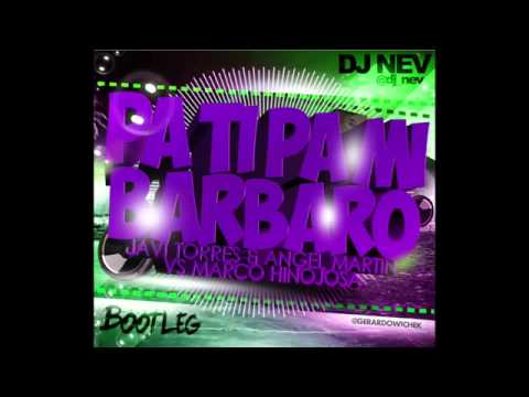 Javi Torres & Angel Martin Vs Marco Hinojosa   Pa ti Pa mi Barbaro Dj Nev Bootleg 2014
