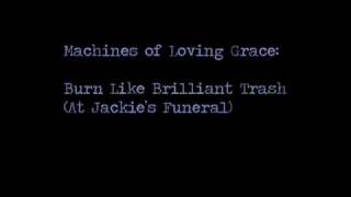 Machines of Loving Grace -- Burn Like Trash (At Jackie&#39;s Funeral)