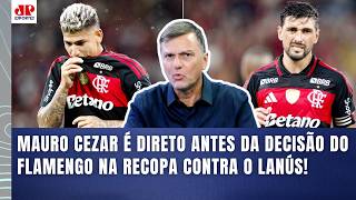 "O que EU SEI é que o FLAMENGO está..." Mauro Cezar É DIRETO antes da DECISÃO vs Lanús na RECOPA!