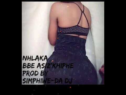 NHLAKA - BBE ASIZ'KHIPHE (PROD BY SIMPHIWE-DA DJ)