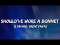 21 Savage Brent Faiyaz Should Ve Wore A Bonnet Lyrics