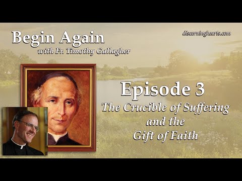 Episode 3: The Crucible of Suffering and the Gift of Faith - Begin Again /w Fr. Timothy Gallagher