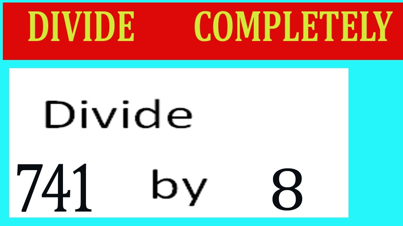 Divide     741      by     8  Divide   completely