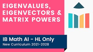 Eigenvalues, Eigenvectors & Matrix Powers [IB Math AI HL]