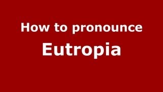 How to pronounce Eutropia