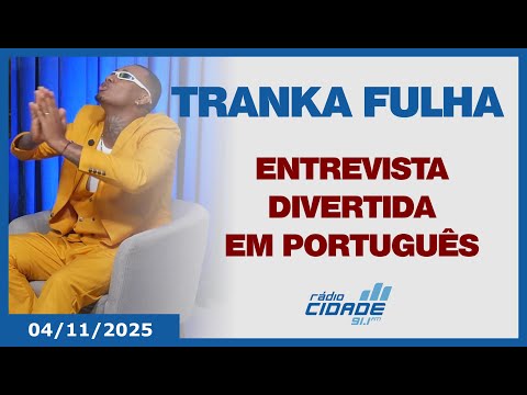 TRANKA FULHA fala só Português na entrevista - 04/11/2025