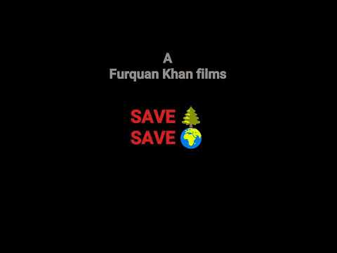 furquan chand Khan SAVE TREE
SAVE EARTH 
I AM THE DIRECTOR OF THE FILM. 