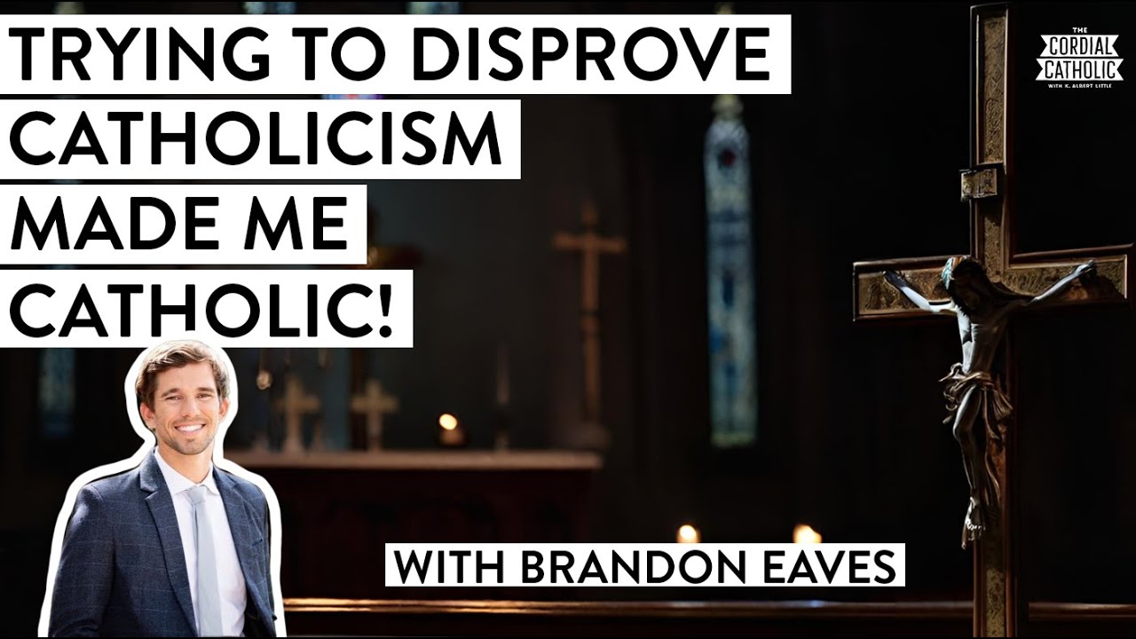 Trying to Prove Catholicism Wrong Made Me Catholic! (w/ Brandon Eaves)