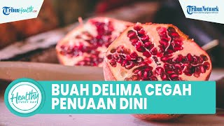 Tips Cegah Penuaan Dini dengan Konsumsi Buah Delima, Inilah Sederet Manfaat untuk Kesehatan Tubuh