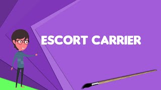 What is Escort carrier Explain Escort carrier, Define Escort carrier, Meaning of Escort carrier