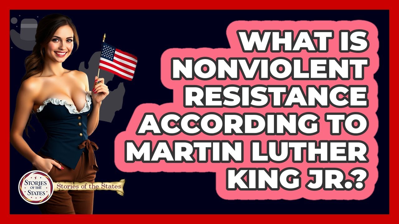 What Is Nonviolent Resistance According To Martin Luther King Jr.? - Stories of the States