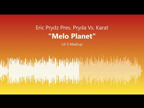 Eric Prydz Pres. Pryda Vs. Karat - Melo Planet (LX-S Mashup)