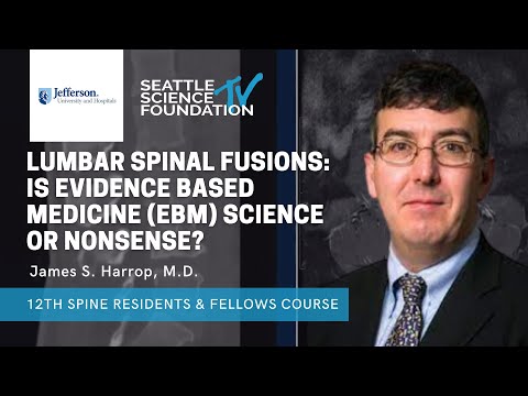 Lumbar Spinal Fusions: Is Evidence Based Medicine Science or Nonsense  -James S. Harrop, M.D.