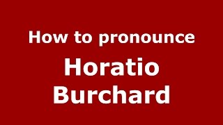 How to pronounce Horatio Burchard