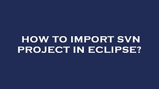 How to import svn project in eclipse?