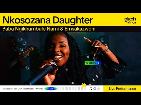 Nkosozana Daughter - Baba Ngikhumbule & Emsakazweni | Glitch Sessions