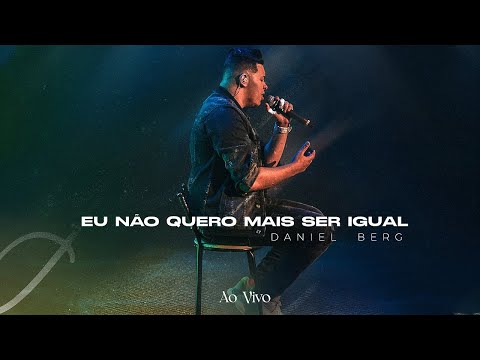 Eu Não Quero Mais Ser Igual - Daniel Berg  ( Ao Vivo )