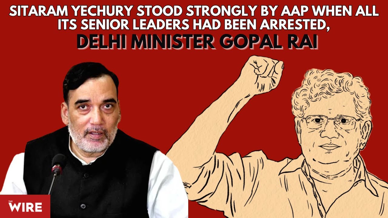 Sitaram Yechury Stood Strongly by AAP When All Its Senior Leaders Had Been Arrested:  Gopal Rai