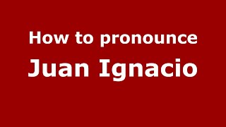 How to pronounce Juan Ignacio