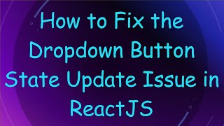 Download the video "How to Fix the Dropdown Button State Update Issue in ReactJS"