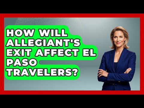 How Will Allegiant's Exit Affect El Paso Travelers? | Pocket Friendly Adventures