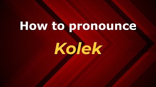 How to pronounce Kolek