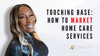 Touching Base: How to Market Home Care Services