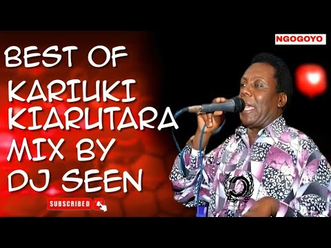 DJ SEEN BEST OF KARIUKI KIARUTARA MIX HITS NGOGOYO SONGS