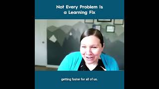Not Every Problem Is a Learning Fix - Dr. Katie Campbell