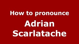 How to pronounce Adrian Scarlatache