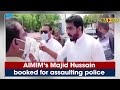 AIMIM’s Majid Hussain booked for assaulting police