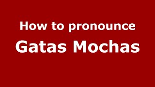 How to pronounce Gatas Mochas