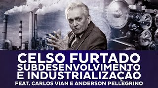 Celso Furtado - Subdesenvolvimento e Industrialização feat. Carlos Vian e Anderson Pellegrino