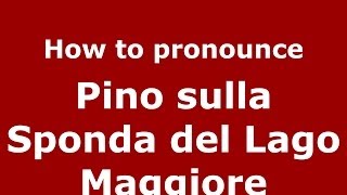 How to pronounce Pino Sulla Sponda Del Lago Maggiore