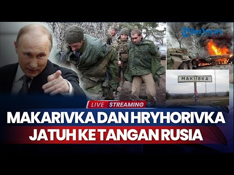 🔴 Makarivka dan Hryhorivka Jatuh ke Tangan Rusia, Ukraina Makin Terdesak