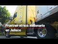 #Jalisco | Roban tráiler con botín millonario y terminan detenidos