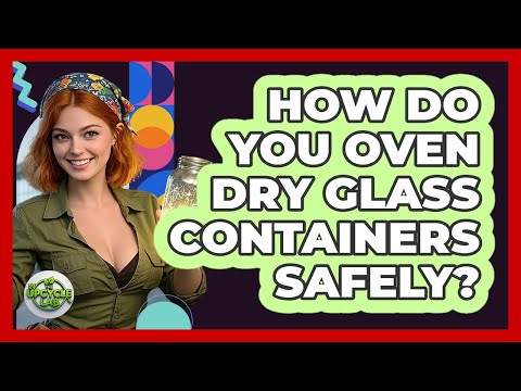 How Do You Oven Dry Glass Containers Safely?