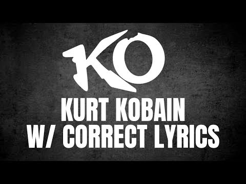 KO - Kurt Kobain w/ CORRECT LYRICS