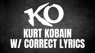 KO - Kurt Kobain w/ CORRECT LYRICS