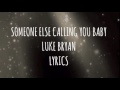 Someone Else Calling You Baby Luke Bryan LYRICS