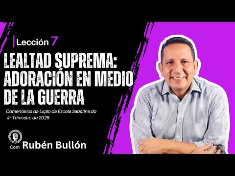 Ruben Bullon - LEALTAD SUPREMA: ADORACIÓN EN MEDIO DELA GUERR - Lección 7